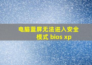 电脑蓝屏无法进入安全模式 bios xp